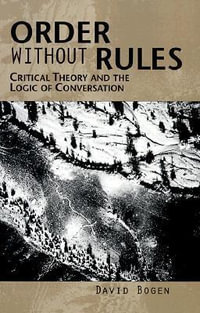 Order Without Rules : Critical Theory and the Logic of Conversation - David Bogen