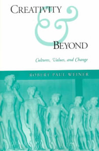 Creativity and Beyond : Cultures, Values, and Change - Robert Paul Weiner