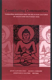 Constituting Communities : Theravada Buddhism and the Religious Cultures of South and Southeast Asia - Jacob N. Kinnard