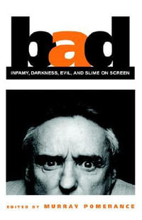 Bad : Infamy, Darkness, Evil, and Slime on Screen - Murray Pomerance