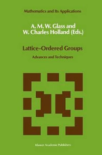 Lattice-Ordered Groups : Advances and Techniques - A. M. W. Glass