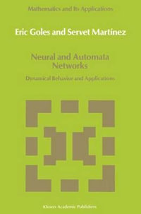 Neural and Automata Networks : Dynamical Behavior and Applications : MATHEMATICS AND ITS APPLICATIONS (KLUWER ) - E. Goles