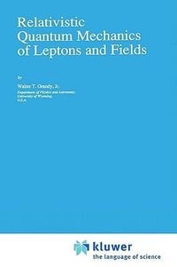 Relativistic Quantum Mechanics of Leptons and Fields : FUNDAMENTAL THEORIES OF PHYSICS - W.T. Grandy