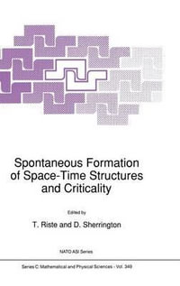 Spontaneous Formation of Space-Time Structures and Criticality : NATO SCIENCE SERIES SERIES C: MATHEMATICAL AND PHYSICAL SCIENCES - T. Riste