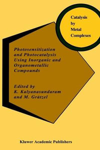 Photosensitization and Photocatalysis Using Inorganic and Organometallic Compounds : CATALYSIS BY METAL COMPLEXES - K. Kalyanasundaram
