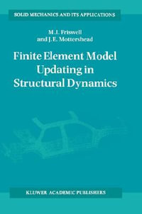 Finite Element Model Updating in Structural Dynamics : SOLID MECHANICS AND ITS APPLICATIONS - Michael Friswell