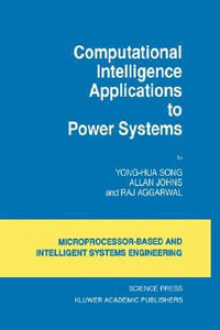 Computational Intelligence Applications to Power Systems : International Series on Microprocessor-Based and Intelligent Systems Engineering, V. 15. - Yong-Hua Song