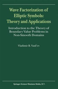 Wave Factorization of Elliptic Symbols : Theory and Applications: Introduction to the Theory of Boundary Value Problems in Non-Smooth Domains - Vladimir B. Vasil'ev