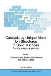 Catalysis by Unique Metal Ion Structures in Solid Matrices : From Science to Application - Gabriele Centi