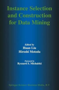 Instance Selection and Construction for Data Mining : KLUWER INTERNATIONAL SERIES IN ENGINEERING AND COMPUTER SCIENCE - Huan Liu