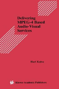 Delivering MPEG-4 Based Audio-Visual Services : Kluwer International Series in Engineering and Computer Science. Multimedia Systems and Applications. - Hari Kalva