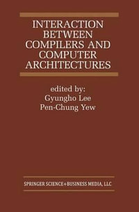 Interaction Between Compilers and Computer Architectures : KLUWER INTERNATIONAL SERIES IN ENGINEERING AND COMPUTER SCIENCE - Gyungho Lee