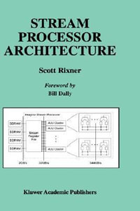 Stream Processor Architecture : KLUWER INTERNATIONAL SERIES IN ENGINEERING AND COMPUTER SCIENCE - Scott Rixner