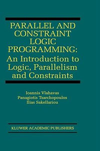 Parallel and Constraint Logic Programming : An Introduction to Logic, Parallelism and Constraints - Ioannis Vlahavas