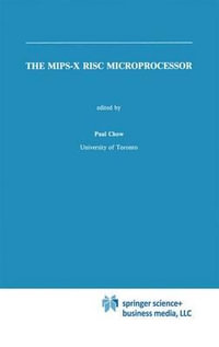 The MIPS-X RISC Microprocessor : KLUWER INTERNATIONAL SERIES IN ENGINEERING AND COMPUTER SCIENCE - Paul Chow