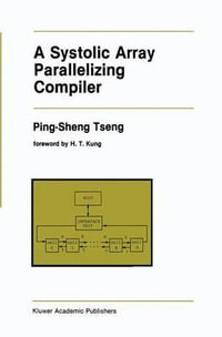 A Systolic Array Parallelizing Compiler : KLUWER INTERNATIONAL SERIES IN ENGINEERING AND COMPUTER SCIENCE - Ping-Sheng Tseng