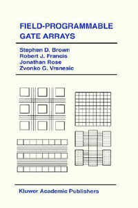Field-Programmable Gate Arrays : KLUWER INTERNATIONAL SERIES IN ENGINEERING AND COMPUTER SCIENCE - Stephen D. Brown