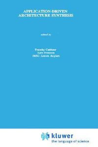 Application-Driven Architecture Synthesis : KLUWER INTERNATIONAL SERIES IN ENGINEERING AND COMPUTER SCIENCE - Francky Catthoor