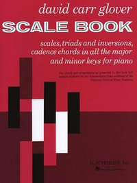 Scale Book : Scales, Triads and Inversions, Cadence Chords in All the Major and Minor Keys for Piano - David Carr Glover