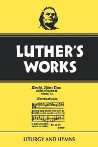 Luther's Works, Volume 53 : Liturgy and Hymns - Ulrich S. Leupold