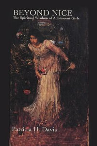 Beyond Nice : The Spiritual Wisdom of Adolescent Girls - Patricia H. Davis