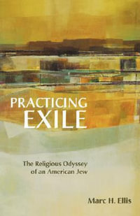 Practicing Exile : The Religious Odyssey of an American Jew - Marc H. Ellis