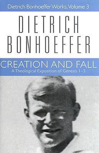 Creation and Fall : Dietrich Bonhoeffer Works, Volume 3 - Dietrich Bonhoeffer