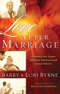Love After Marriage - A Journey Into Deeper Spiritual, Emotional and Sexual Oneness - Barry Byrne