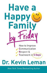 Have a Happy Family by Friday - How to Improve Communication, Respect & Teamwork in 5 Days - Dr. Kevin Leman