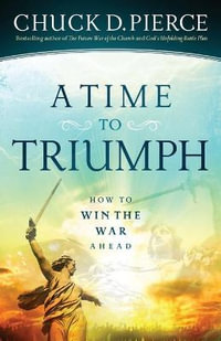 A Time to Triumph - How to Win the War Ahead - Chuck D. Pierce