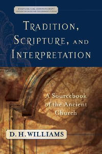 Tradition, Scripture, and Interpretation : A Sourcebook of the Ancient Church - D. H. Williams
