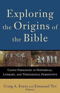 Exploring the Origins of the Bible : Canon Formation in Historical, Literary, and Theological Perspective - Emanuel Tov