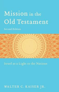 Mission in the Old Testament - Israel as a Light to the Nations - Walter C. Jr. Kaiser