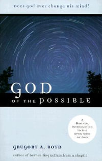 God of the Possible - A Biblical Introduction to the Open View of God : A Biblical Introduction to the Open View of God - Gregory A. Boyd