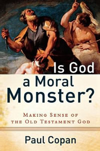 Is God a Moral Monster? - Making Sense of the Old Testament God - Paul Copan