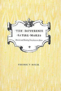 Difference Satire Makes : Rhetoric and Reading from Jonson to Byron - Fredric V Bogel