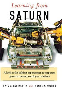 Learning from Saturn : Possibilities for Corporate Governance and Employee Relations - Saul A. Rubinstein