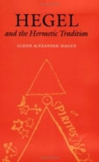 Hegel and the Hermetic Tradition - Glenn Alexander Magee