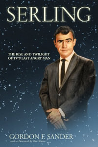 Serling : The Rise and Twilight of TV's Last Angry Man - Gordon F. Sander