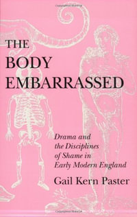 The Body Embarrassed : Drama and the Disciplines of Shame in Early Modern England - Gail Kern Paster