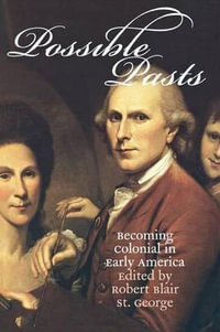 Possible Pasts : Becoming Colonial in Early America - Robert Blair St George