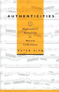 Authenticities : Philosophical Reflections on Musical Performance - Peter Kivy