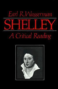Shelley : A Critical Reading - Earl R. Wasserman