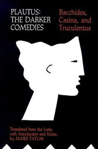 Plautus : The Darker Comedies. Bacchides, Casina, and Truculentus - David R. Slavitt