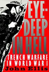 Eye-Deep in Hell : Trench Warfare in World War I - John Ellis