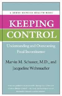 Keeping Control : Understanding and Overcoming Fecal Incontinence - Marvin M. Schuster