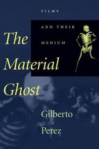 The Material Ghost : Films and Their Medium - Gilberto Perez