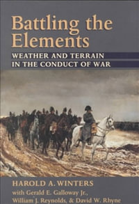 Battling the Elements : Weather and Terrain in the Conduct of War - Harold A. Winters