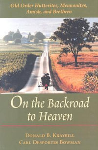 On the Backroad to Heaven : Old Order Hutterites, Mennonites, Amish, and Brethren - Donald B. Kraybill