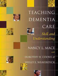 Teaching Dementia Care : Skill and Understanding - Nancy L. Mace